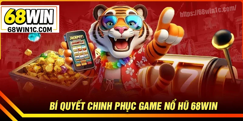 Bí quyết chinh phục game nổ hũ 68win